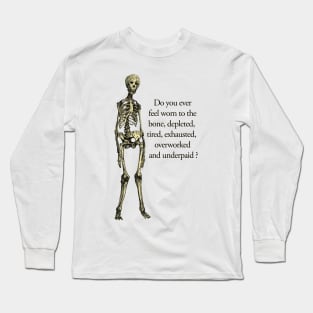 Underpaid and overworked human skeleton. Long Sleeve T-Shirt